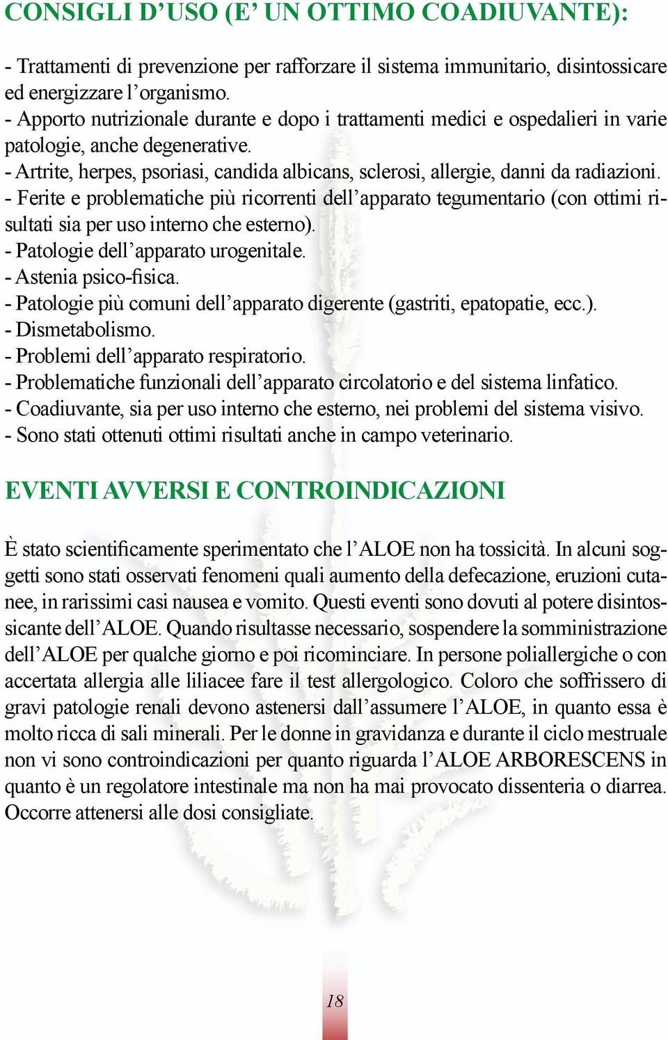 - Ferite e problematiche più ricorrenti dell apparato tegumentario (con ottimi risultati sia per uso interno che esterno). - Patologie dell apparato urogenitale. - Astenia psico-fisica.