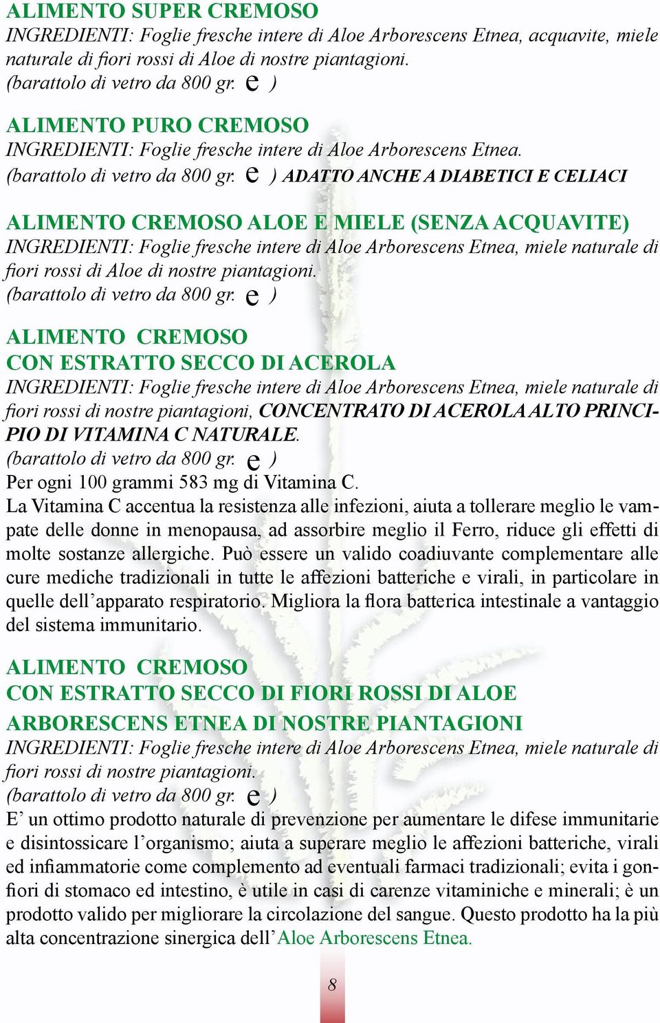 ) ADATTO ANCHE A DIABETICI E CELIACI e ALIMENTO CREMOSO ALOE E MIELE (SENZA ACQUAVITE) INGREDIENTI: Foglie fresche intere di Aloe Arborescens Etnea, miele naturale di fiori rossi di Aloe di nostre