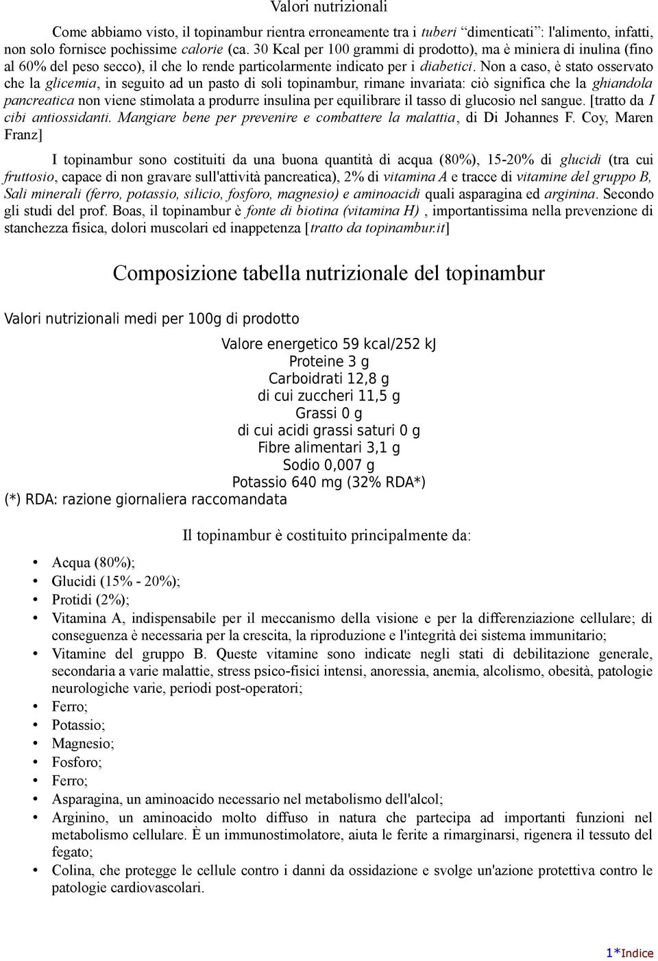 Non a caso, è stato osservato che la glicemia, in seguito ad un pasto di soli topinambur, rimane invariata: ciò significa che la ghiandola pancreatica non viene stimolata a produrre insulina per