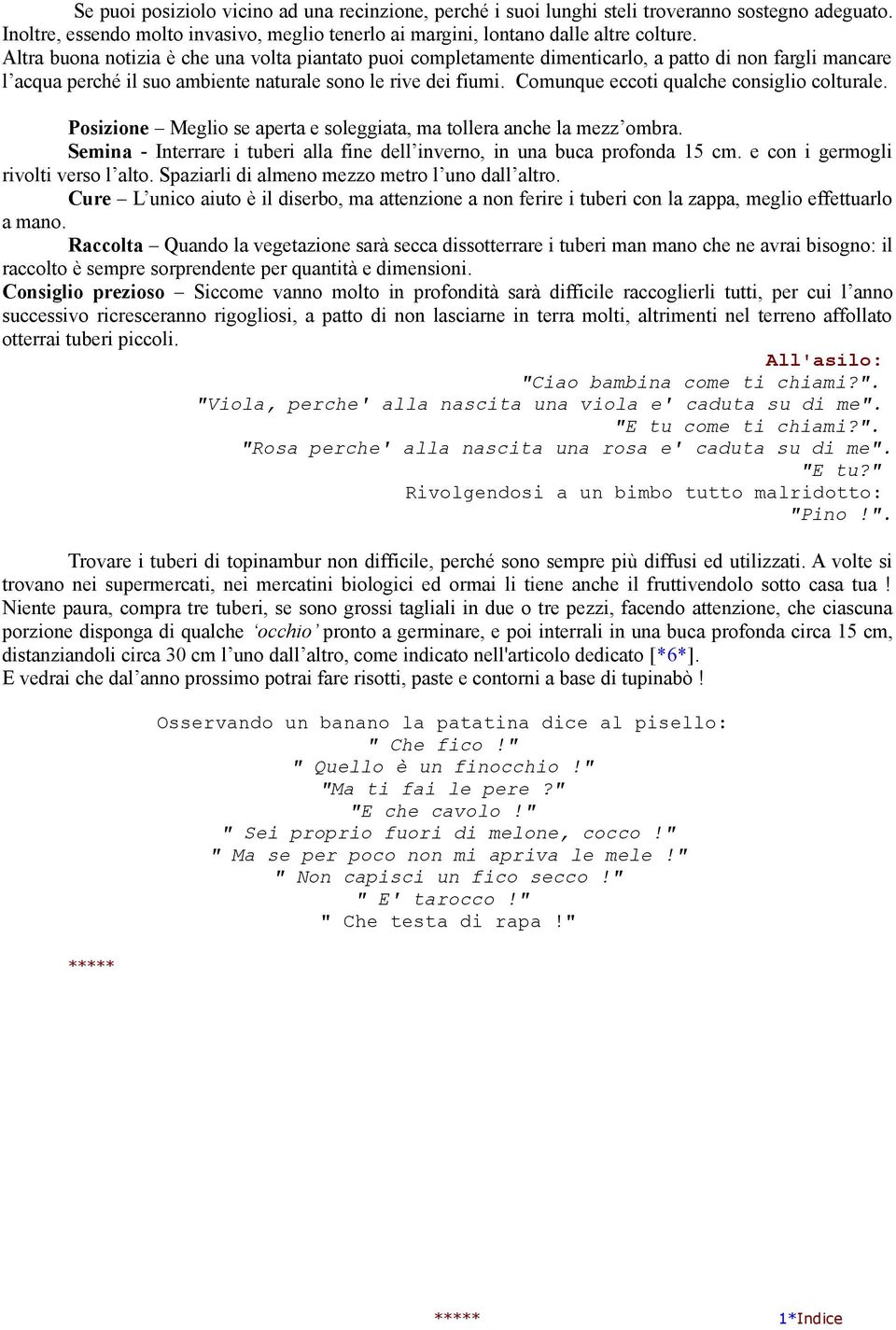 Comunque eccoti qualche consiglio colturale. Posizione Meglio se aperta e soleggiata, ma tollera anche la mezz ombra. Semina - Interrare i tuberi alla fine dell inverno, in una buca profonda 15 cm.