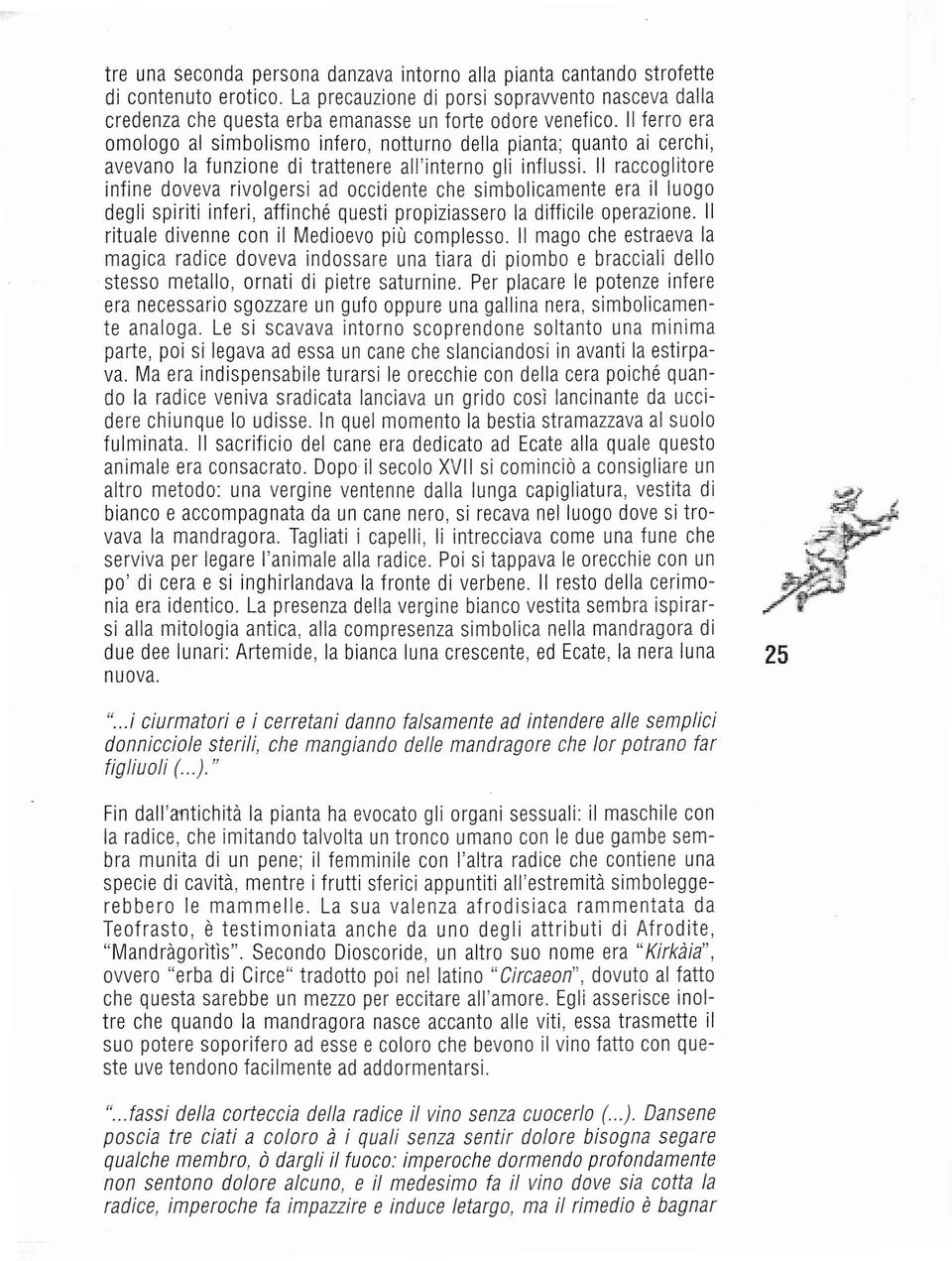 Il ferro era omologo al simbolismo infero, notturno della pianta; quanto ai cerchi, avevano la funzione di trattenere all'interno gli influssi.