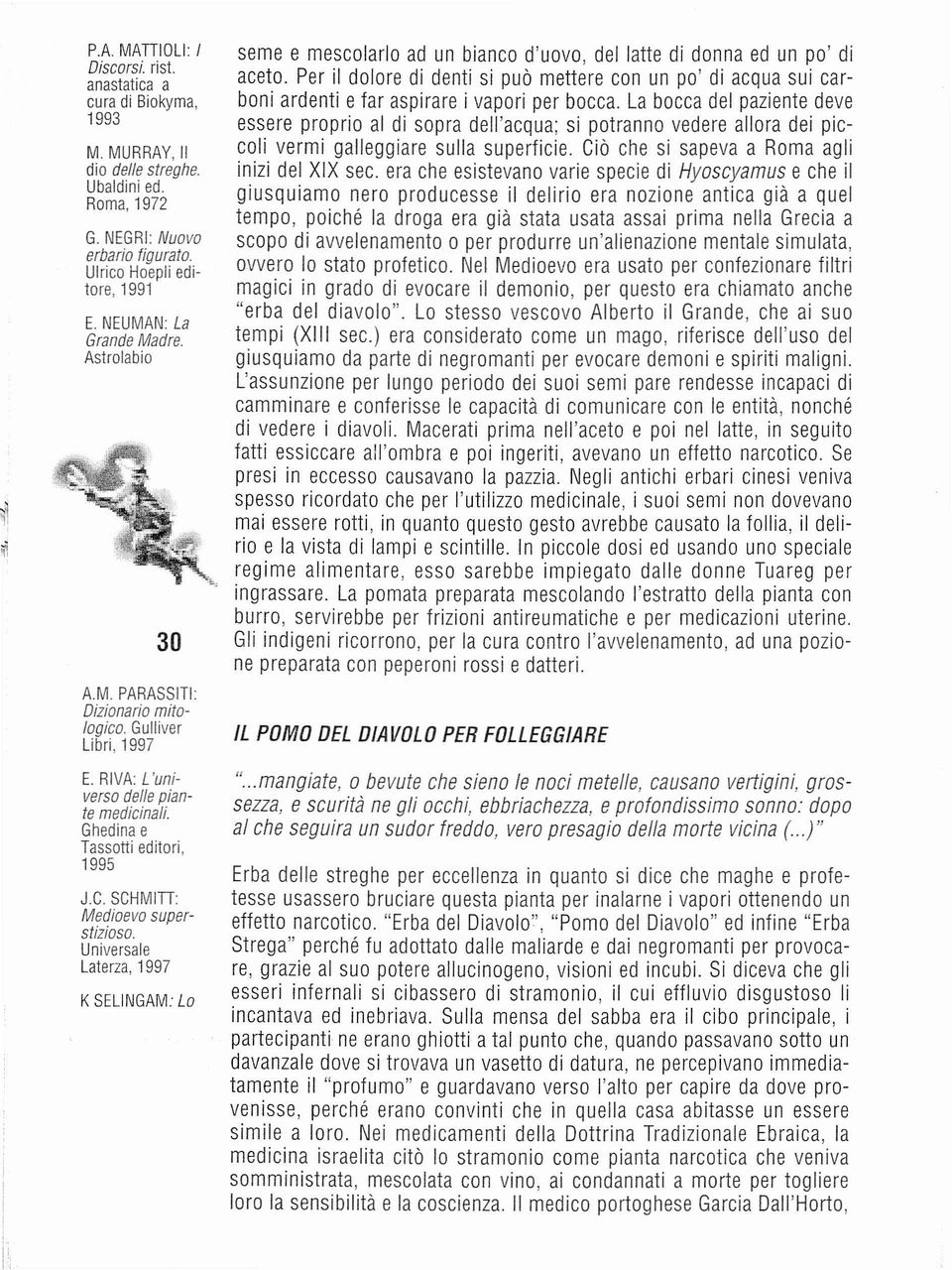 Ghedina e Tassotti editori, 1995 JC SCHMITI Medioevo superstizioso. Universale Laterza, 1997 K SELINGAM. Lo seme e mescolarlo ad un bianco d'uovo, del latte di donna ed un po' di aceto.