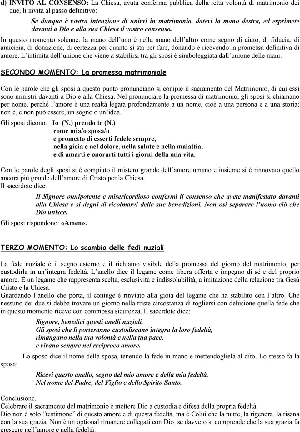 In questo momento solenne, la mano dell uno è nella mano dell altro come segno di aiuto, di fiducia, di amicizia, di donazione, di certezza per quanto si sta per fare, donando e ricevendo la promessa