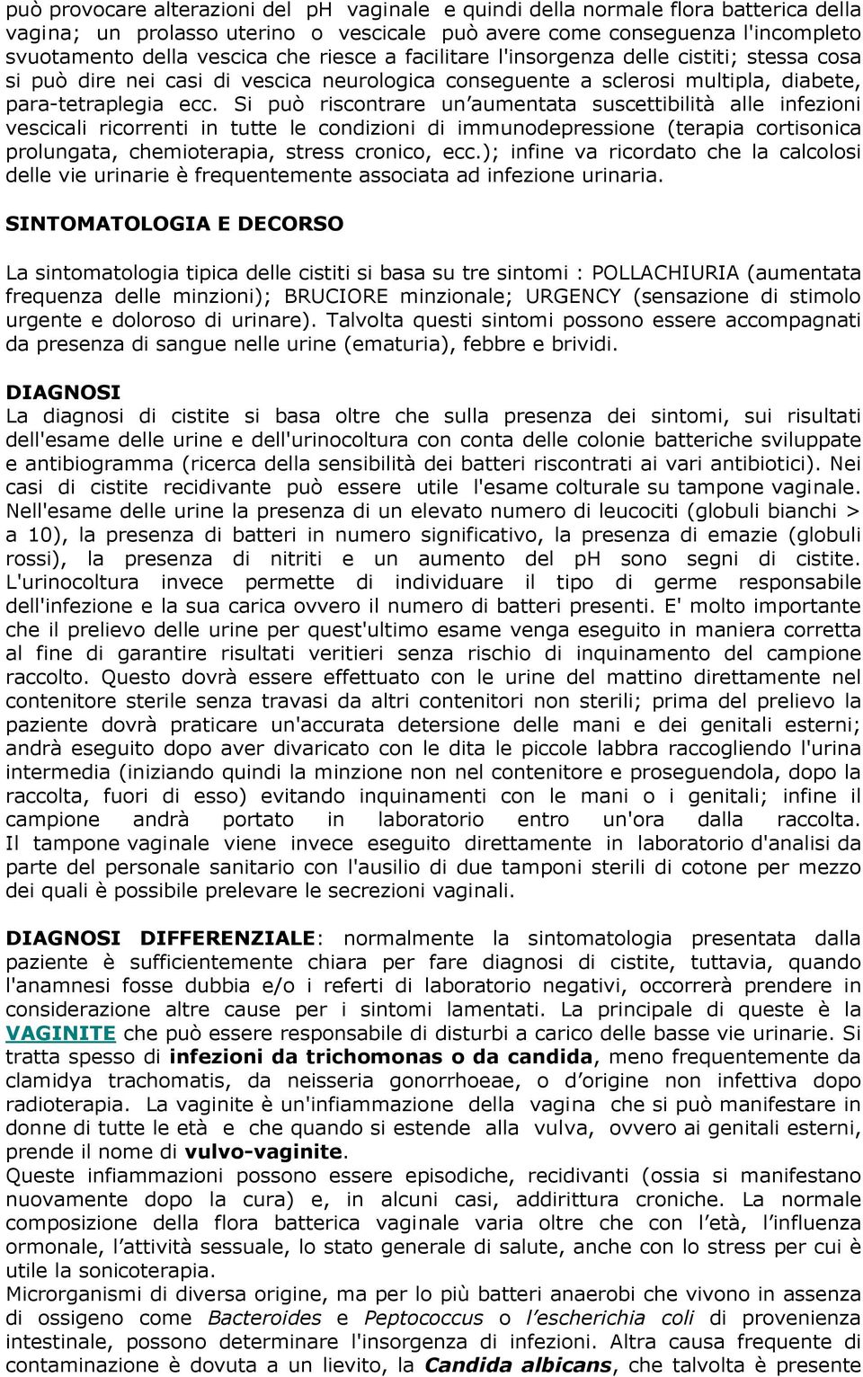 Si può riscontrare un aumentata suscettibilità alle infezioni vescicali ricorrenti in tutte le condizioni di immunodepressione (terapia cortisonica prolungata, chemioterapia, stress cronico, ecc.