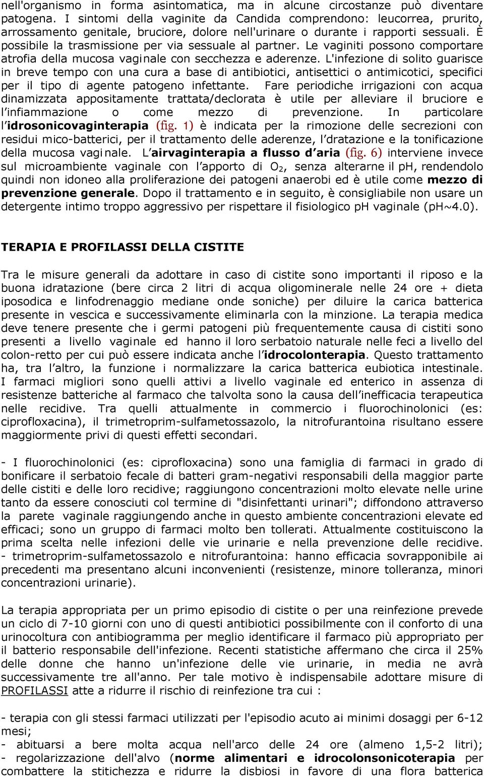 È possibile la trasmissione per via sessuale al partner. Le vaginiti possono comportare atrofia della mucosa vagi nale con secchezza e aderenze.