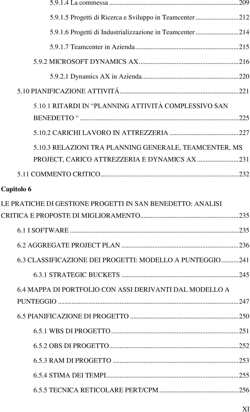 .. 231 5.11 COMMENTO CRITICO... 232 Capitolo 6 LE PRATICHE DI GESTIONE PROGETTI IN SAN BENEDETTO: ANALISI CRITICA E PROPOSTE DI MIGLIORAMENTO... 235 6.1 I SOFTWARE... 235 6.2 AGGREGATE PROJECT PLAN.