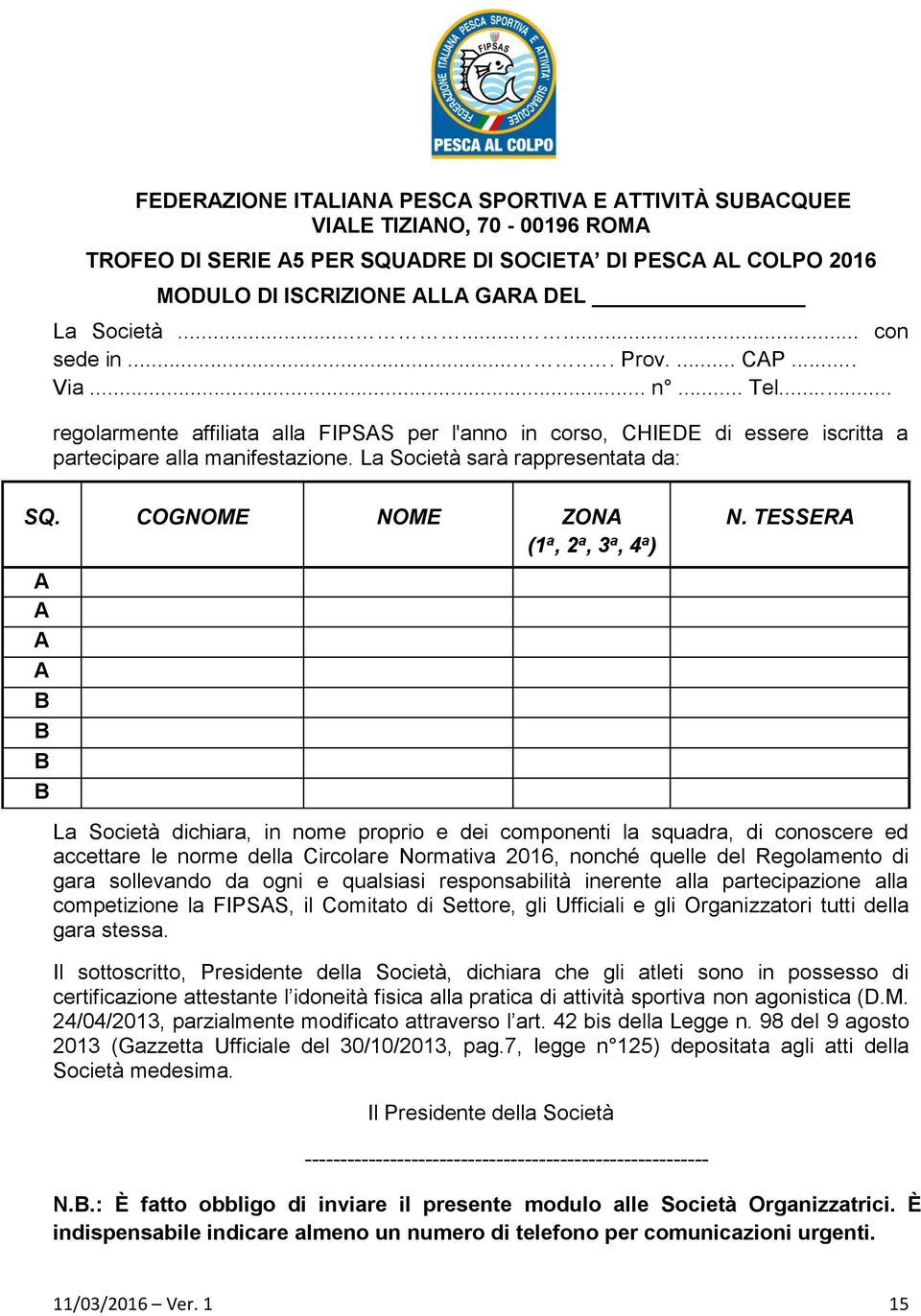 La Società sarà rappresentata da: SQ. COGNOME NOME ZONA (1 a, 2 a, 3 a, 4 a ) A A A A B B B B N.