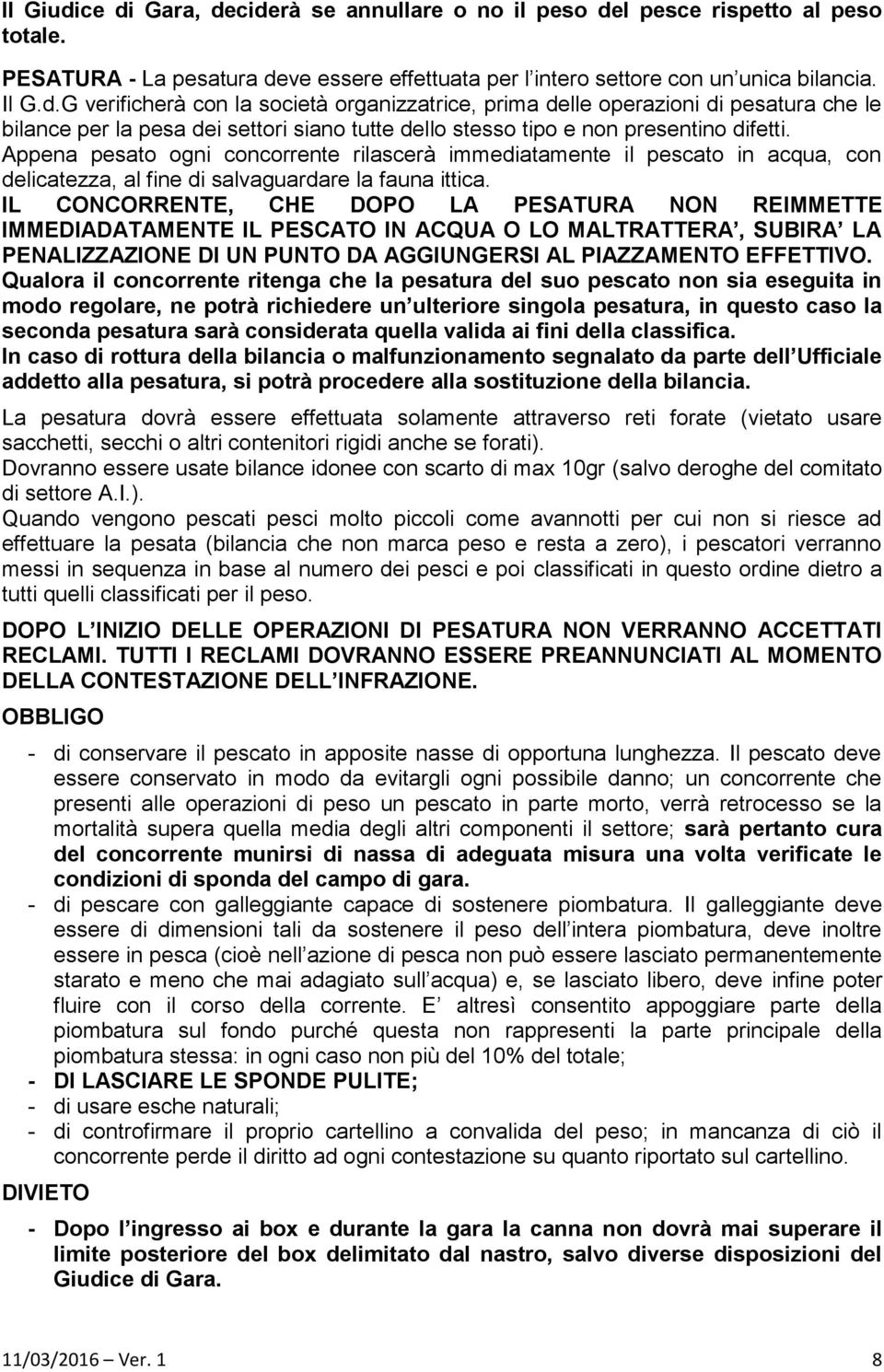 IL CONCORRENTE, CHE DOPO LA PESATURA NON REIMMETTE IMMEDIADATAMENTE IL PESCATO IN ACQUA O LO MALTRATTERA, SUBIRA LA PENALIZZAZIONE DI UN PUNTO DA AGGIUNGERSI AL PIAZZAMENTO EFFETTIVO.