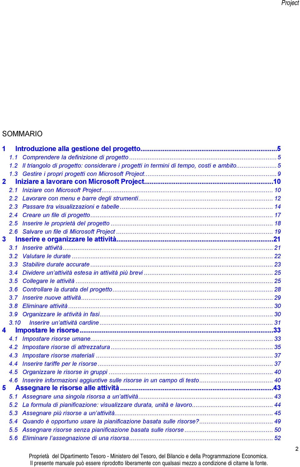 4 Creare un file di progetto...17 2.5 Inserire le proprietà del progetto...18 2.6 Salvare un file di Microsoft Project...19 3 Inserire e organizzare le attività...21 3.1 Inserire attività...21 3.2 Valutare le durate.