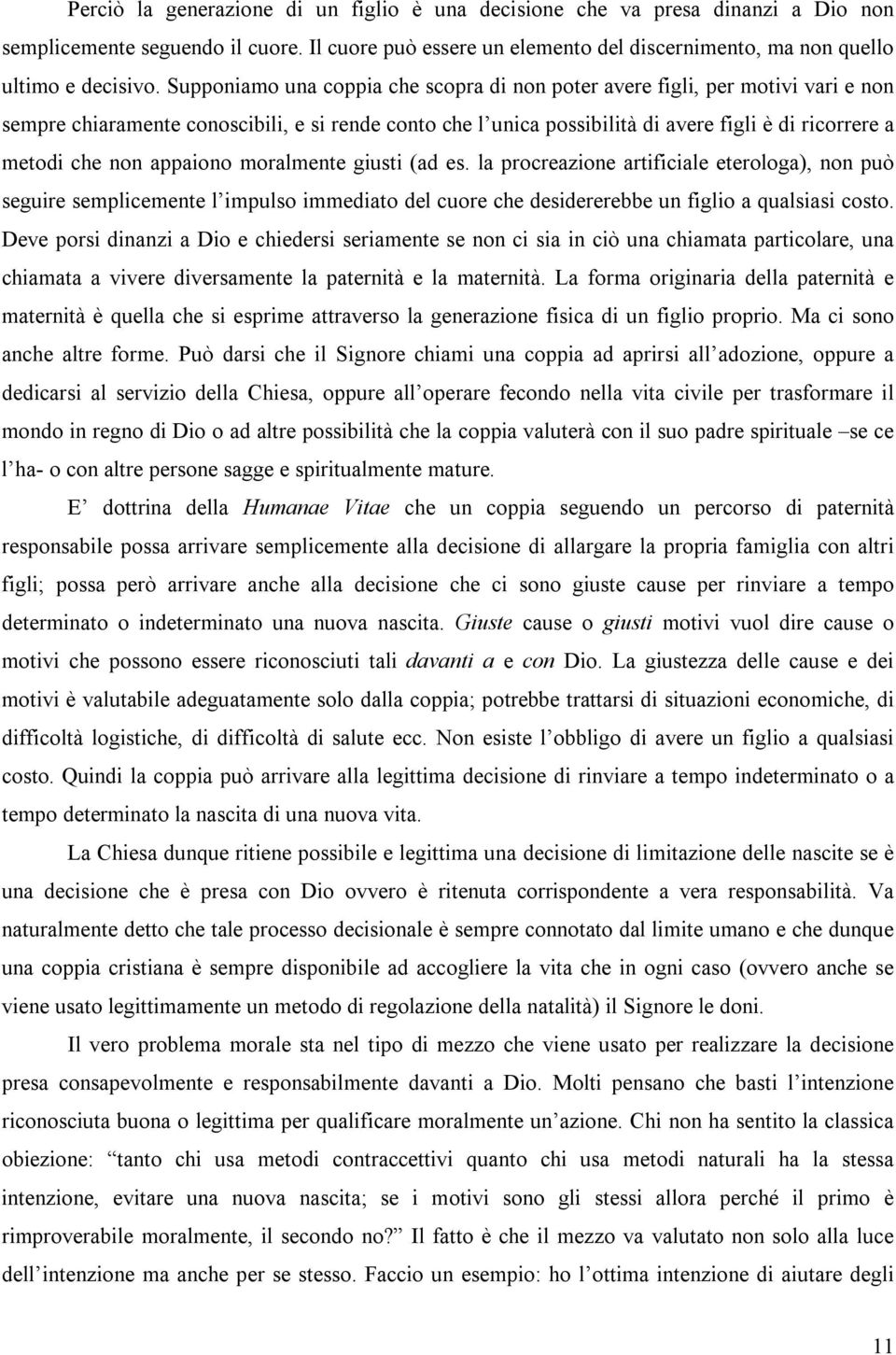 non appaiono moralmente giusti (ad es. la procreazione artificiale eterologa), non può seguire semplicemente l impulso immediato del cuore che desidererebbe un figlio a qualsiasi costo.