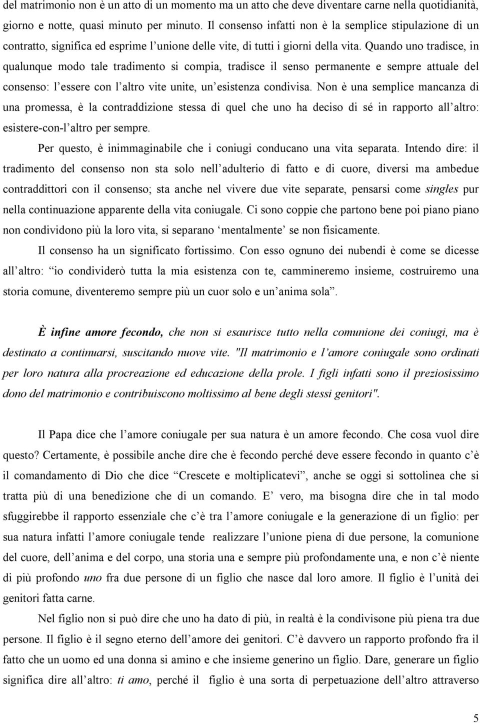 Quando uno tradisce, in qualunque modo tale tradimento si compia, tradisce il senso permanente e sempre attuale del consenso: l essere con l altro vite unite, un esistenza condivisa.