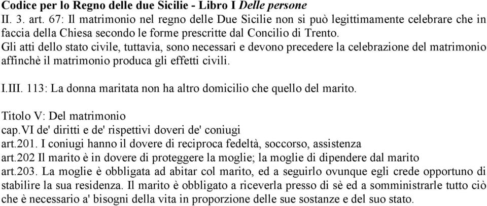 Gli atti dello stato civile, tuttavia, sono necessari e devono precedere la celebrazione del matrimonio affinchè il matrimonio produca gli effetti civili. I.III.