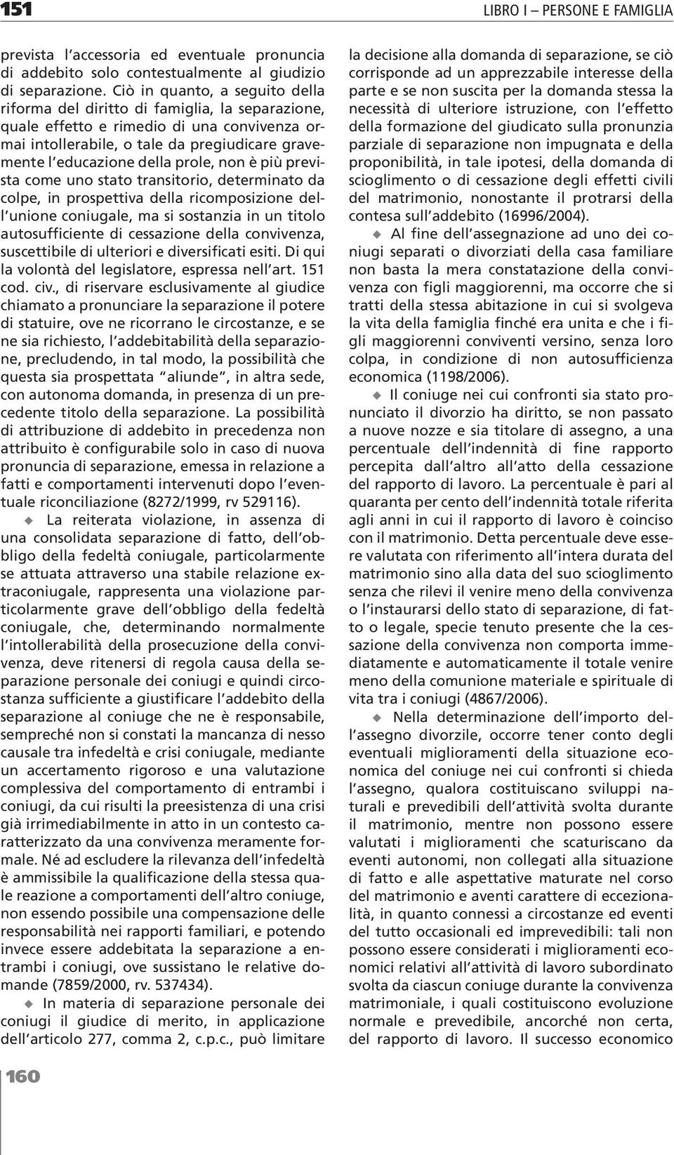 prole, non è più prevista come uno stato transitorio, determinato da colpe, in prospettiva della ricomposizione dell unione coniugale, ma si sostanzia in un titolo autosufficiente di cessazione della