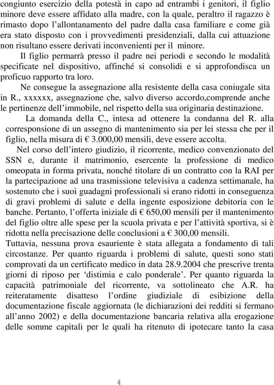 Il figlio permarrà presso il padre nei periodi e secondo le modalità specificate nel dispositivo, affinché si consolidi e si approfondisca un proficuo rapporto tra loro.