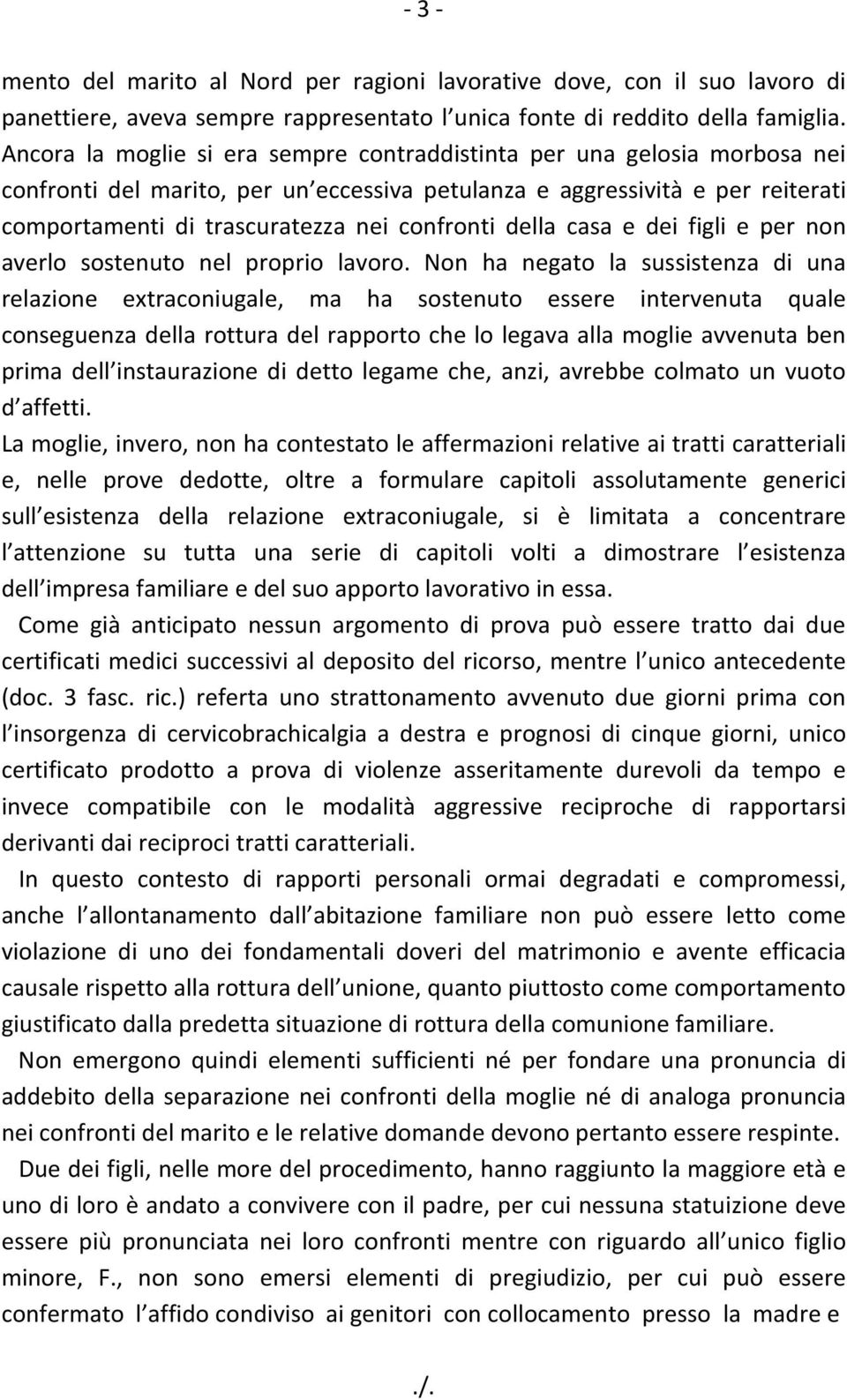 della casa e dei figli e per non averlo sostenuto nel proprio lavoro.