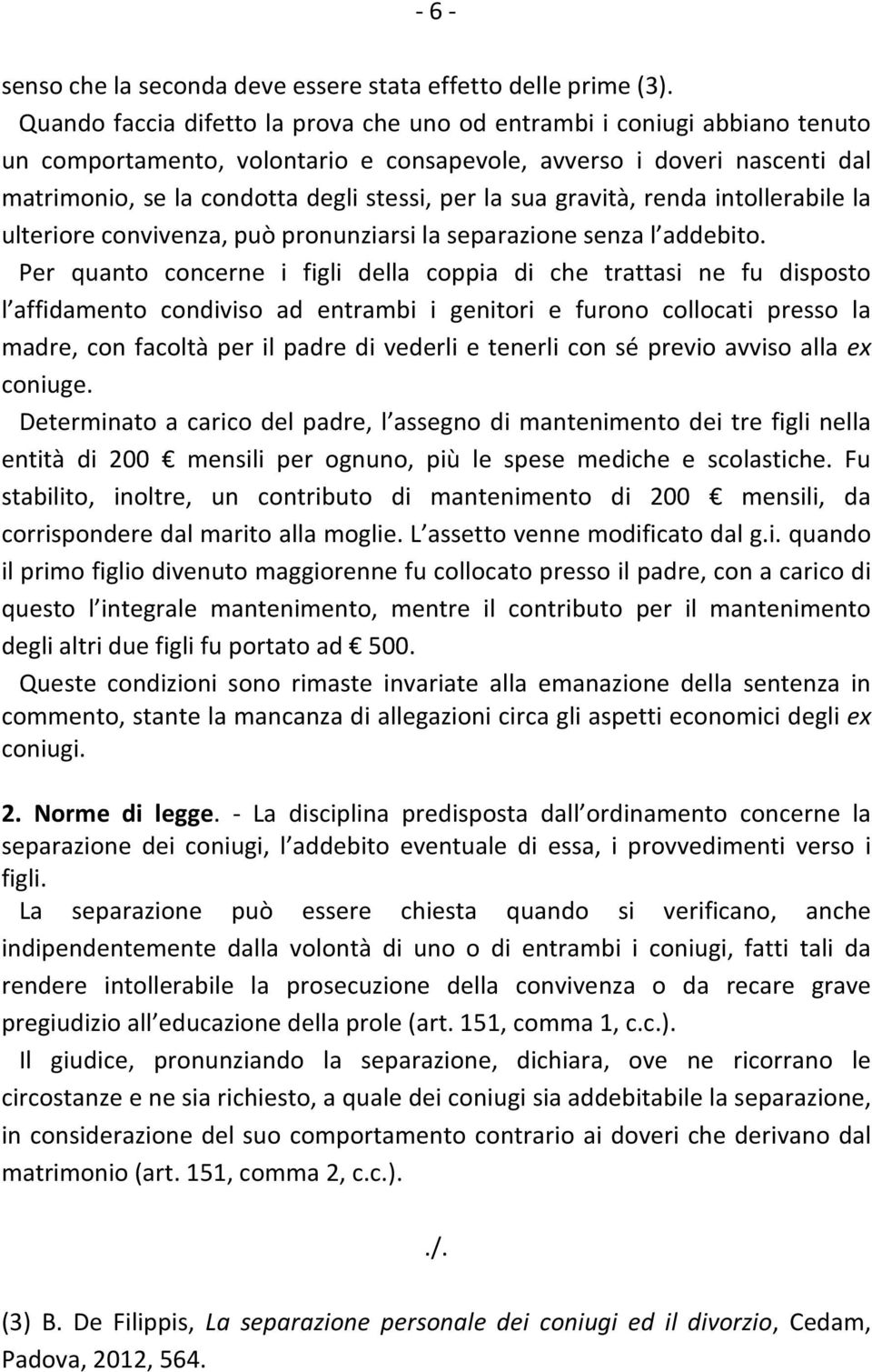 sua gravità, renda intollerabile la ulteriore convivenza, può pronunziarsi la separazione senza l addebito.