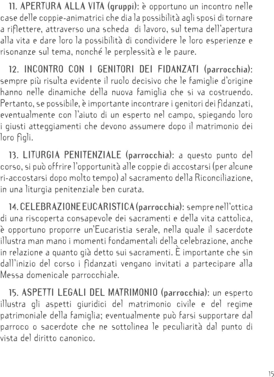 INCONTRO CON I GENITORI DEI FIDANZATI (parrocchia): sempre più risulta evidente il ruolo decisivo che le famiglie d origine hanno nelle dinamiche della nuova famiglia che si va costruendo.