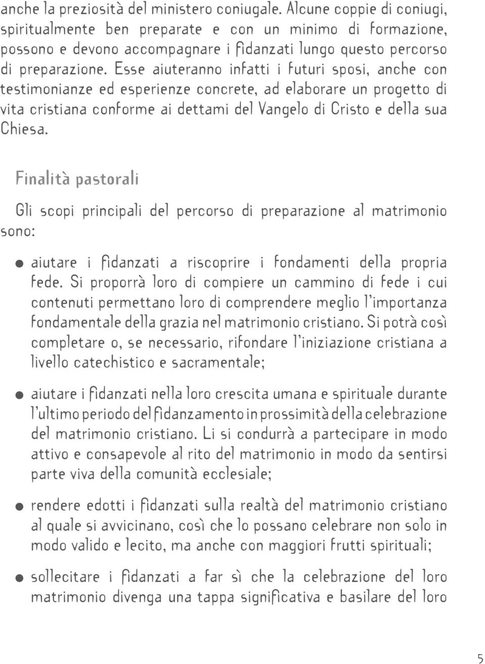 Esse aiuteranno infatti i futuri sposi, anche con testimonianze ed esperienze concrete, ad elaborare un progetto di vita cristiana conforme ai dettami del Vangelo di Cristo e della sua Chiesa.