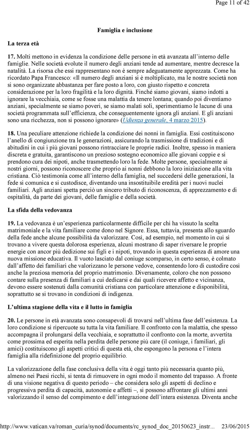 Come ha ricordato Papa Francesco: «Il numero degli anziani si è moltiplicato, ma le nostre società non si sono organizzate abbastanza per fare posto a loro, con giusto rispetto e concreta