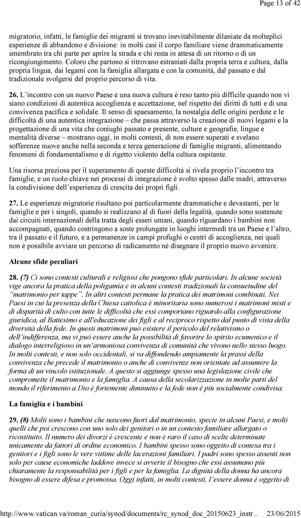 Coloro che partono si ritrovano estraniati dalla propria terra e cultura, dalla propria lingua, dai legami con la famiglia allargata e con la comunità, dal passato e dal tradizionale svolgersi del