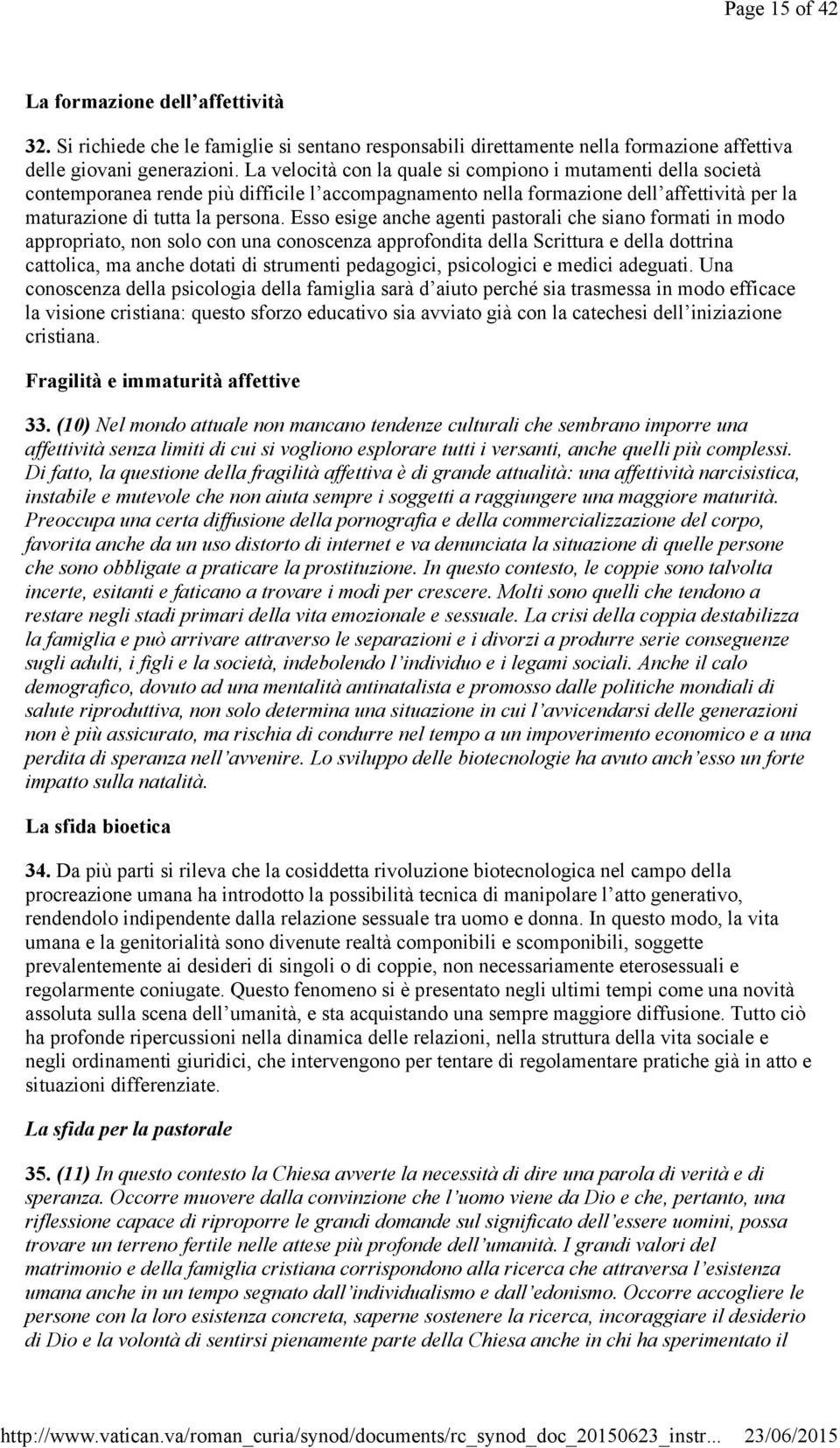 Esso esige anche agenti pastorali che siano formati in modo appropriato, non solo con una conoscenza approfondita della Scrittura e della dottrina cattolica, ma anche dotati di strumenti pedagogici,