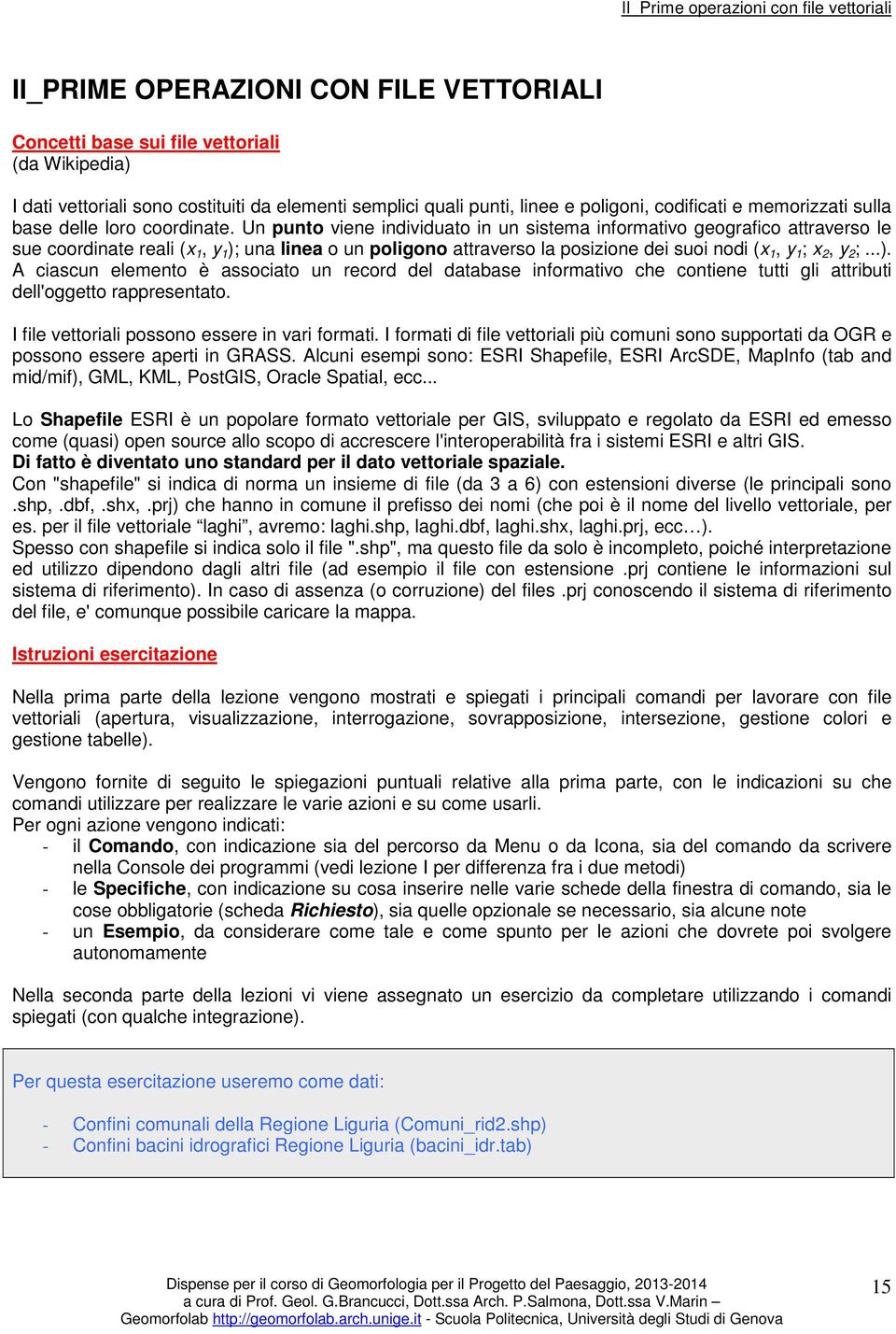 Un punto viene individuato in un sistema informativo geografico attraverso le sue coordinate reali (x 1, y 1 );