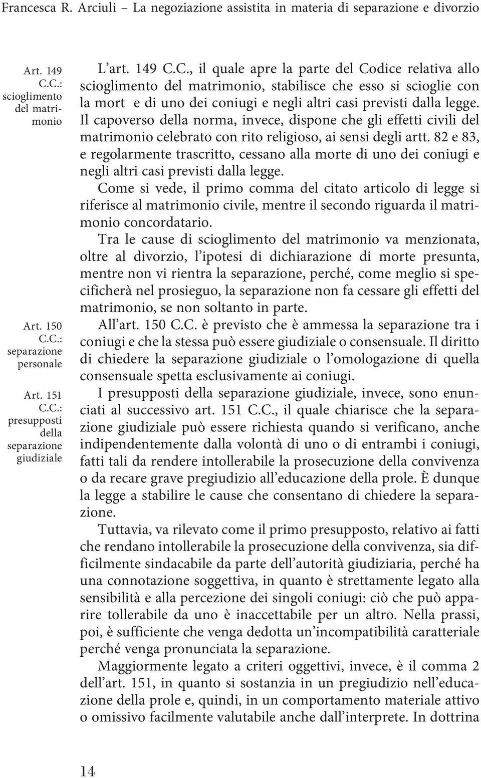 Il capoverso della norma, invece, dispone che gli effetti civili del matrimonio celebrato con rito religioso, ai sensi degli artt.