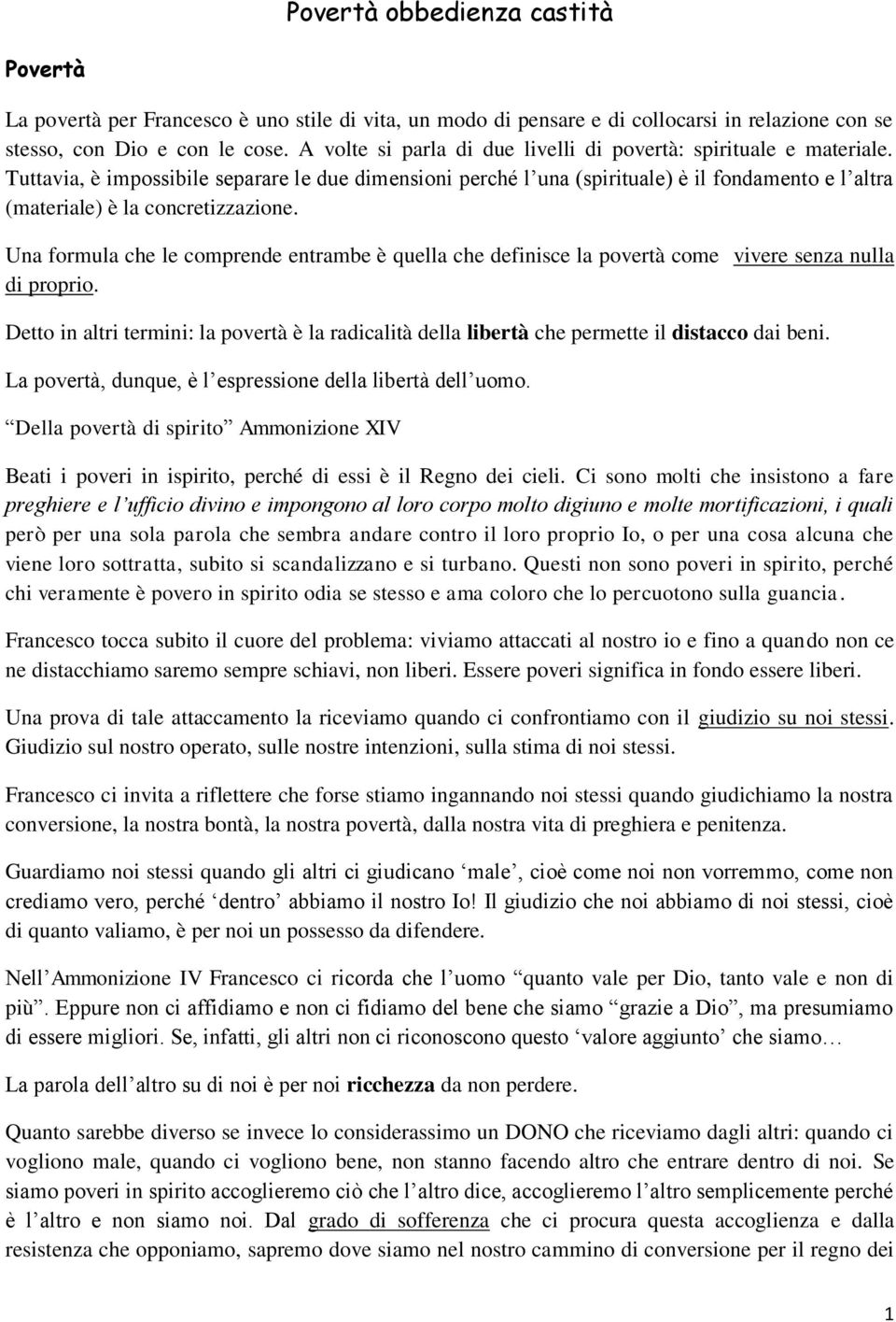 Tuttavia, è impossibile separare le due dimensioni perché l una (spirituale) è il fondamento e l altra (materiale) è la concretizzazione.