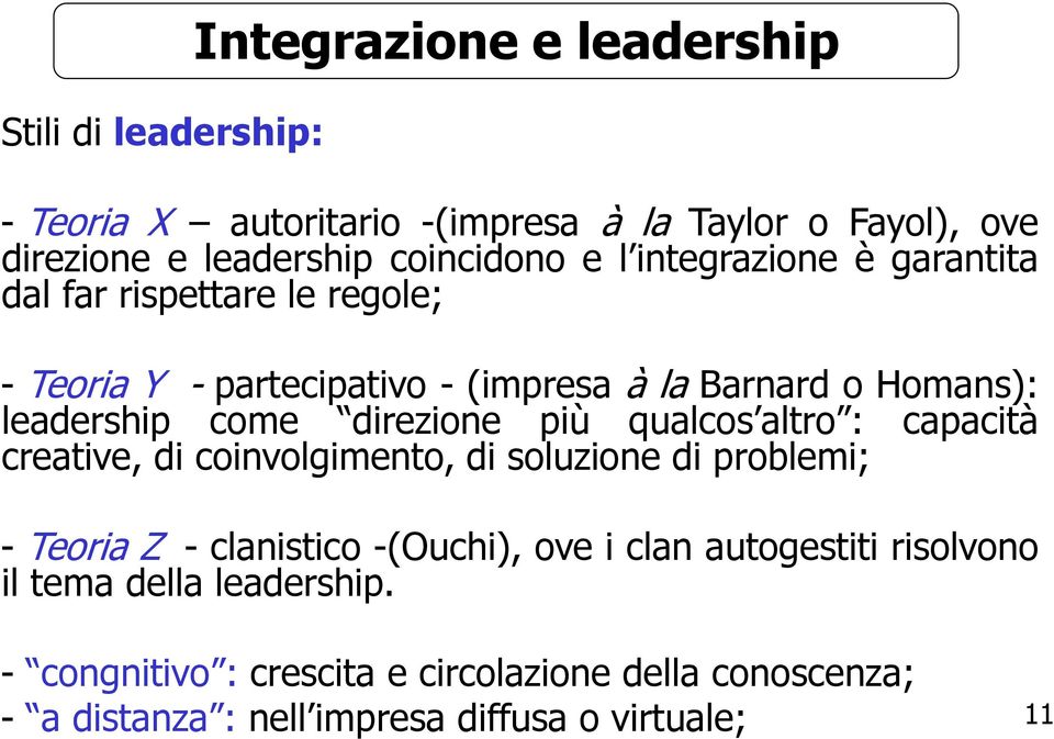 direzione più qualcos altro : capacità creative, di coinvolgimento, di soluzione di problemi; - Teoria Z - clanistico -(Ouchi), ove i clan