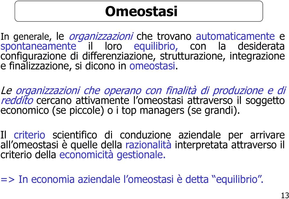 Le organizzazioni che operano con finalità di produzione e di reddito cercano attivamente l omeostasi attraverso il soggetto economico (se piccole) o i top