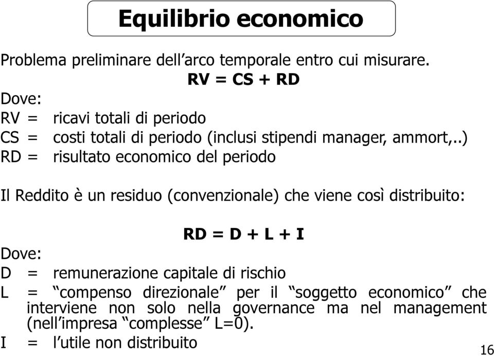 .) RD = risultato economico del periodo Il Reddito è un residuo (convenzionale) che viene così distribuito: RD = D + L + I Dove: D =