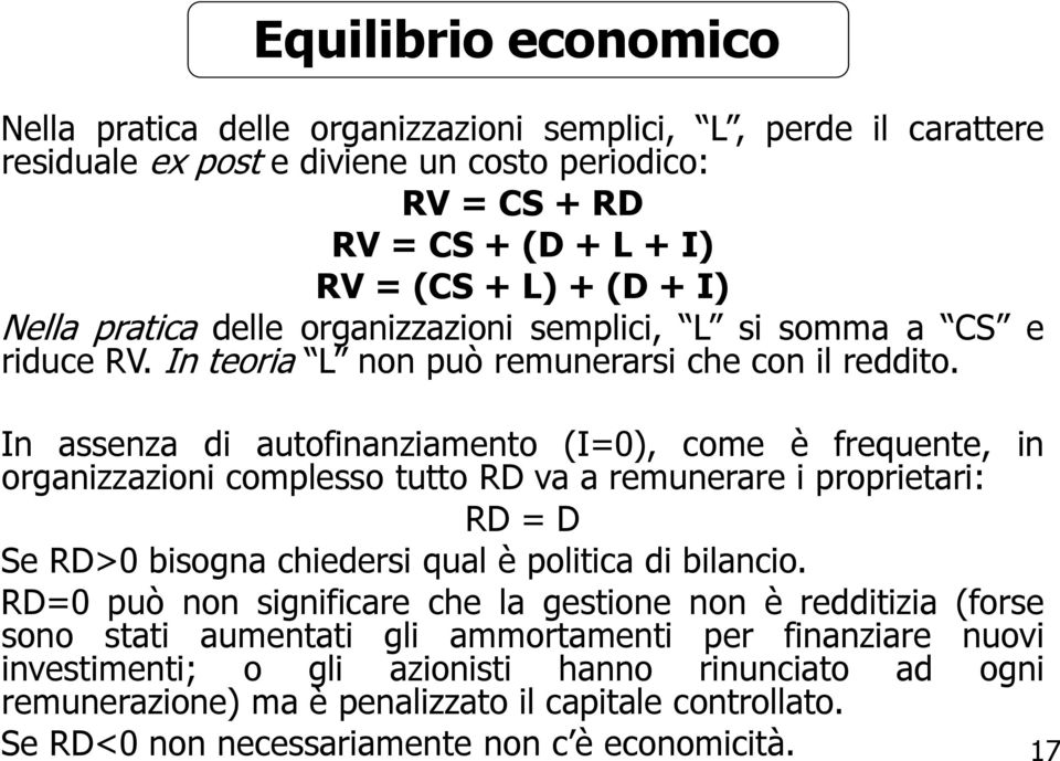 In assenza di autofinanziamento (I=0), come è frequente, in organizzazioni complesso tutto RD va a remunerare i proprietari: RD = D Se RD>0 bisogna chiedersi qual è politica di bilancio.