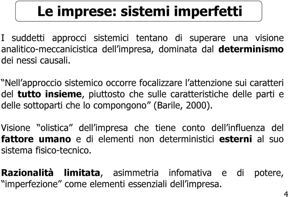 Nell approccio sistemico occorre focalizzare l attenzione sui caratteri del tutto insieme, piuttosto che sulle caratteristiche delle parti e delle sottoparti