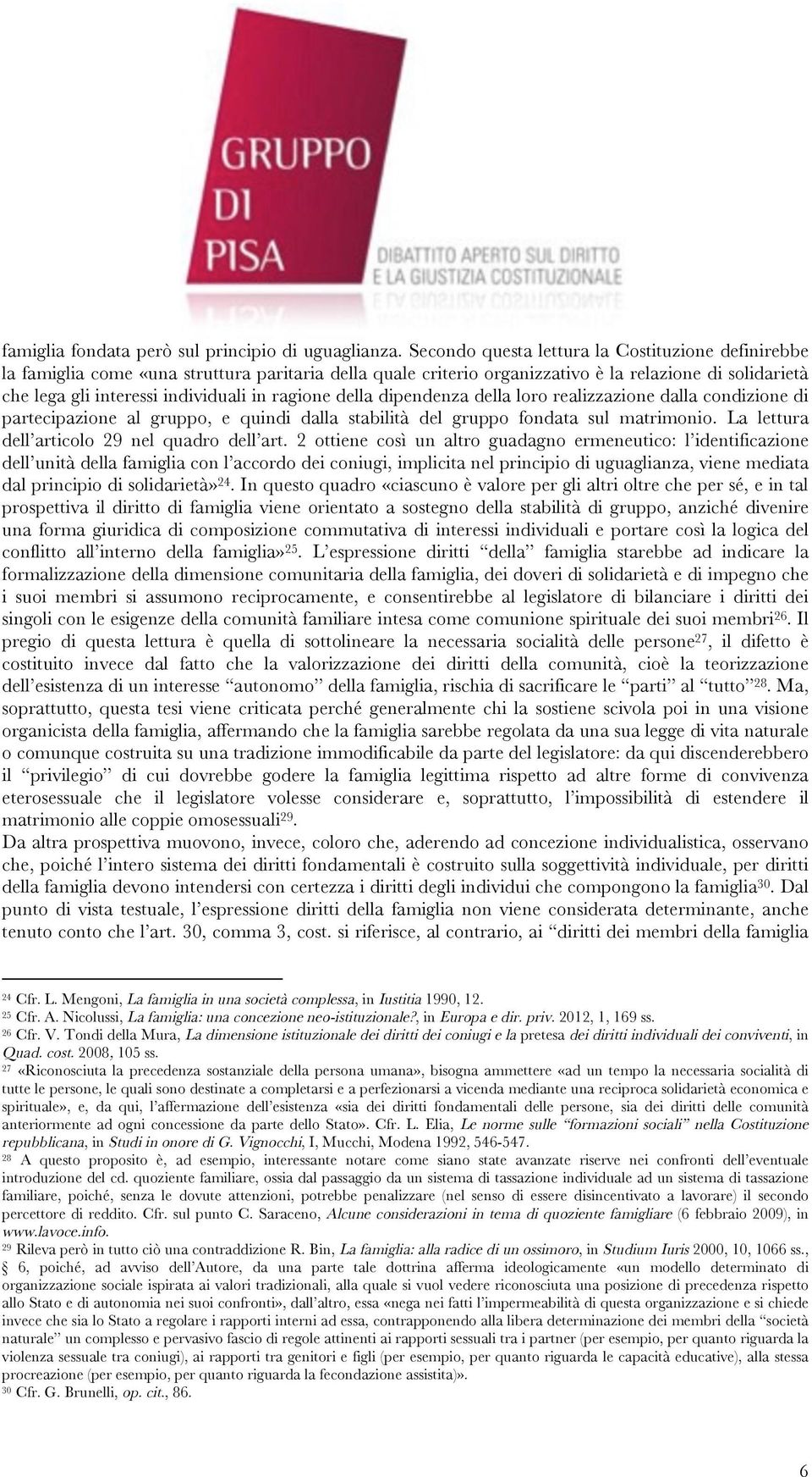 ragione della dipendenza della loro realizzazione dalla condizione di partecipazione al gruppo, e quindi dalla stabilità del gruppo fondata sul matrimonio.