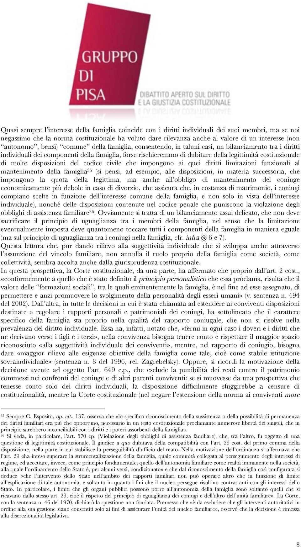 costituzionale di molte disposizioni del codice civile che impongono ai quei diritti limitazioni funzionali al mantenimento della famiglia 35 (si pensi, ad esempio, alle disposizioni, in materia