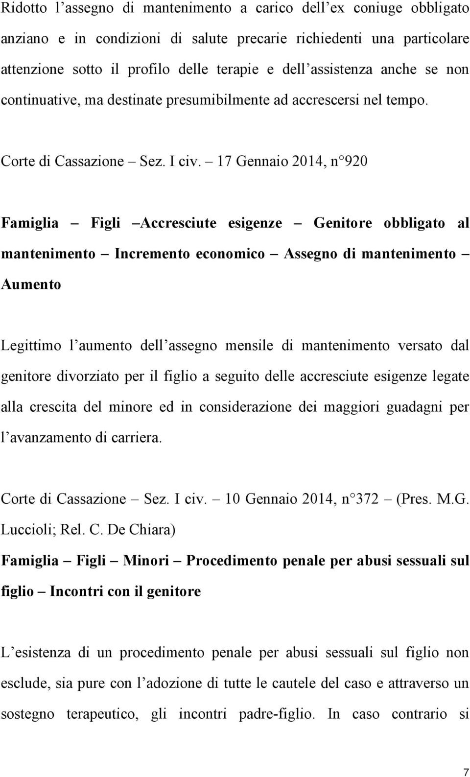 17 Gennaio 2014, n 920 Famiglia Figli Accresciute esigenze Genitore obbligato al mantenimento Incremento economico Assegno di mantenimento Aumento Legittimo l aumento dell assegno mensile di