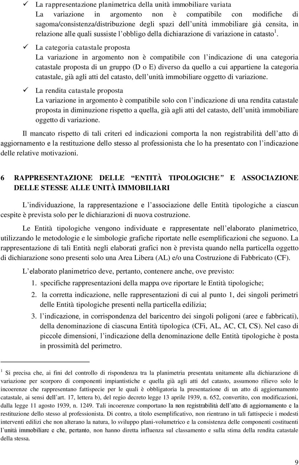 La categoria catastale proposta La variazione in argomento non è compatibile con l indicazione di una categoria catastale proposta di un gruppo (D o E) diverso da quello a cui appartiene la categoria