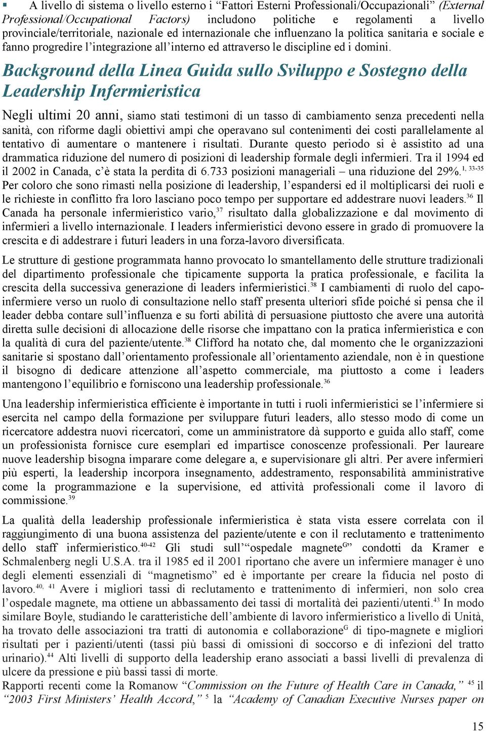 Background della Linea Guida sullo Sviluppo e Sostegno della Leadership Infermieristica Negli ultimi 20 anni, siamo stati testimoni di un tasso di cambiamento senza precedenti nella sanità, con