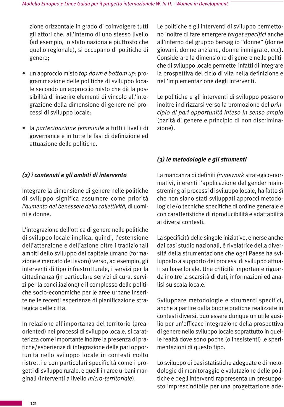 di politiche di genere; un approccio misto top down e bottom up:programmazione delle politiche di sviluppo locale secondo un approccio misto che dà la possibilità di inserire elementi di vincolo all