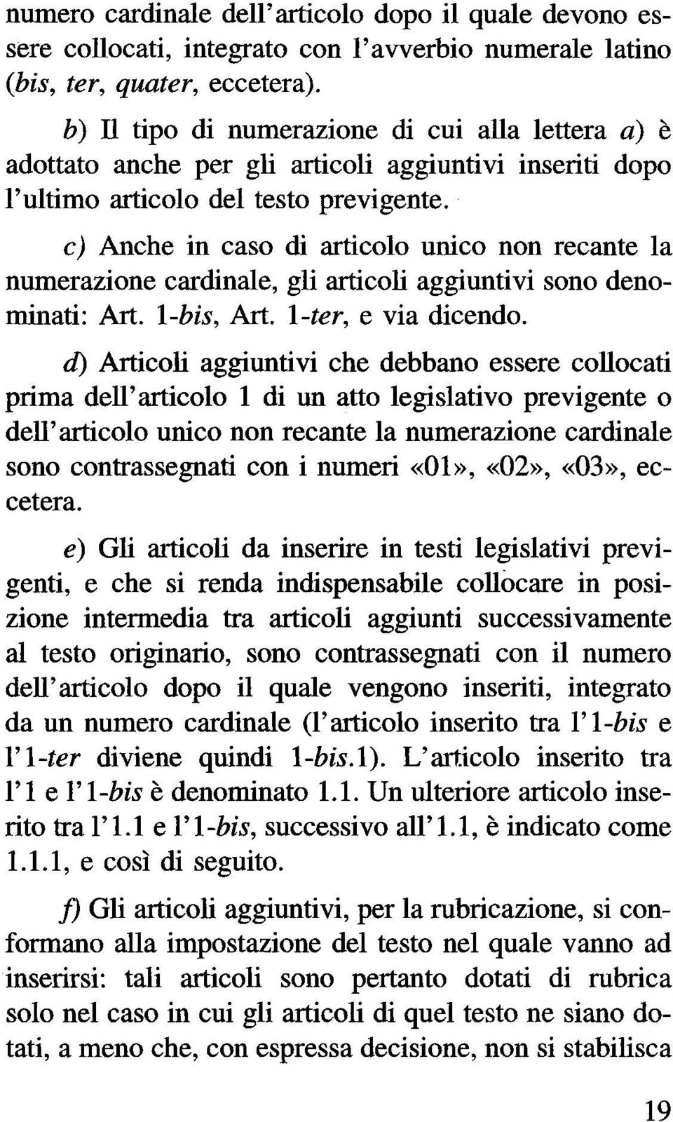 e) Anche in caso di articolo unico non recante la numerazione cardinale, gli articoli aggiuntivi sono denominati: Art. I-bis, Art. I-ter, e via dicendo.