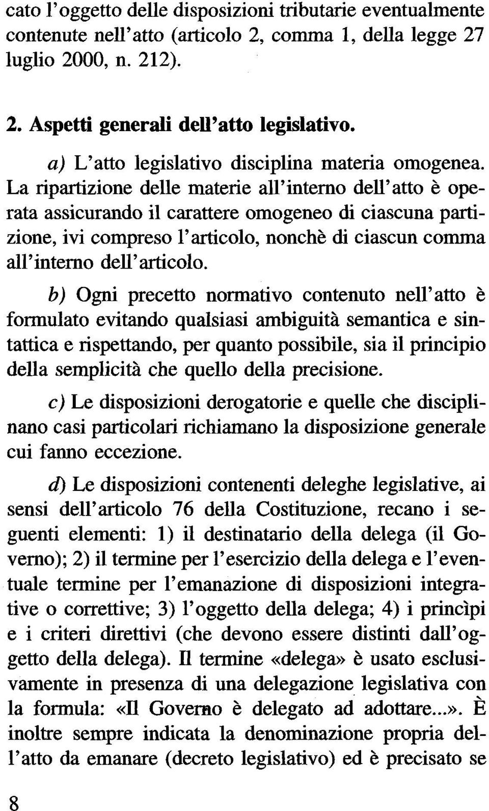 La ripartizione delle materie all'interno dell'atto è operata assicurando il carattere omogeneo di ciascuna partizione, ivi compreso l'articolo, nonché di ciascun comma all'interno dell'articolo.