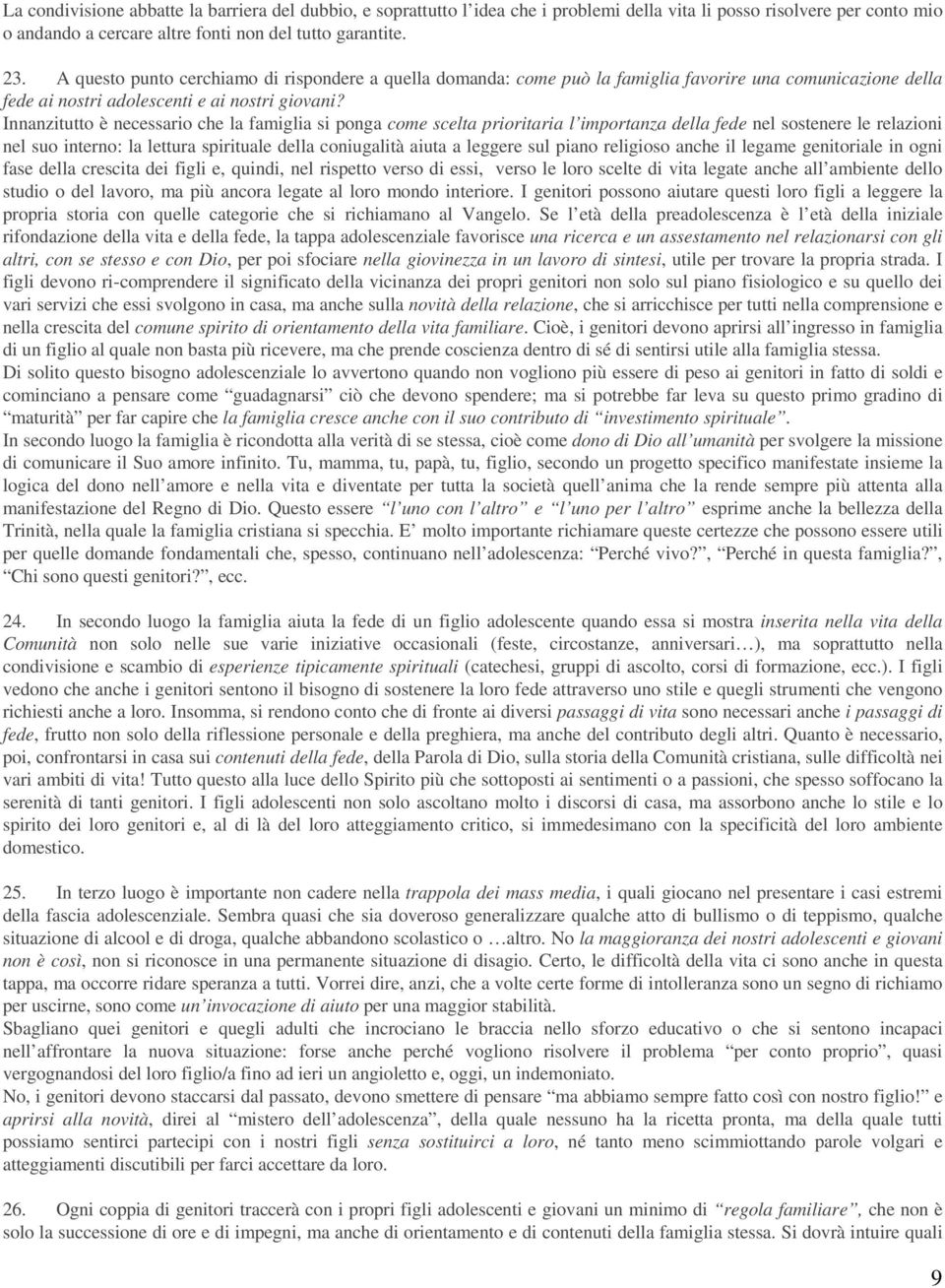 Innanzitutto è necessario che la famiglia si ponga come scelta prioritaria l importanza della fede nel sostenere le relazioni nel suo interno: la lettura spirituale della coniugalità aiuta a leggere