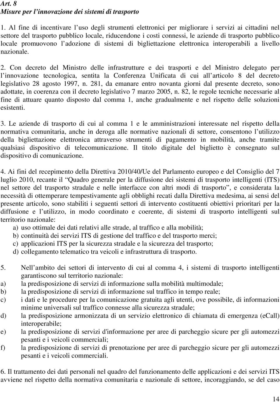 pubblico locale promuovono l adozione di sistemi di bigliettazione elettronica interoperabili a livello nazionale. 2.