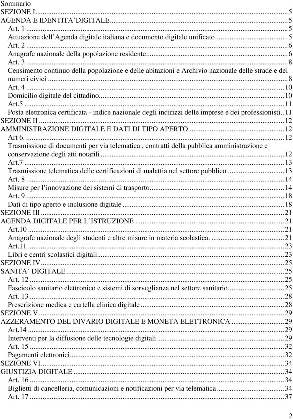 ..11 Posta elettronica certificata - indice nazionale degli indirizzi delle imprese e dei professionisti..11 SEZIONE II...12 AMMINISTRAZIONE DIGITALE E DATI DI TIPO APERTO...12 Art 6.