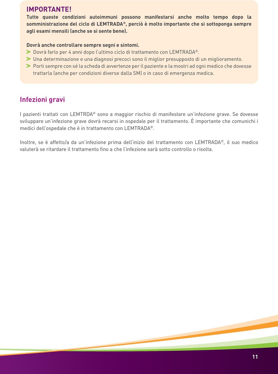 se si sente bene). Dovrà anche controllare sempre segni e sintomi. Dovrà farlo per 4 anni dopo l ultimo ciclo di trattamento con LEMTRADA.