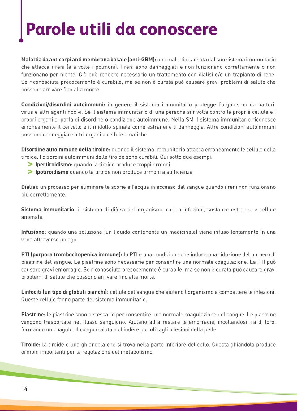 Se riconosciuta precocemente è curabile, ma se non è curata può causare gravi problemi di salute che possono arrivare fino alla morte.