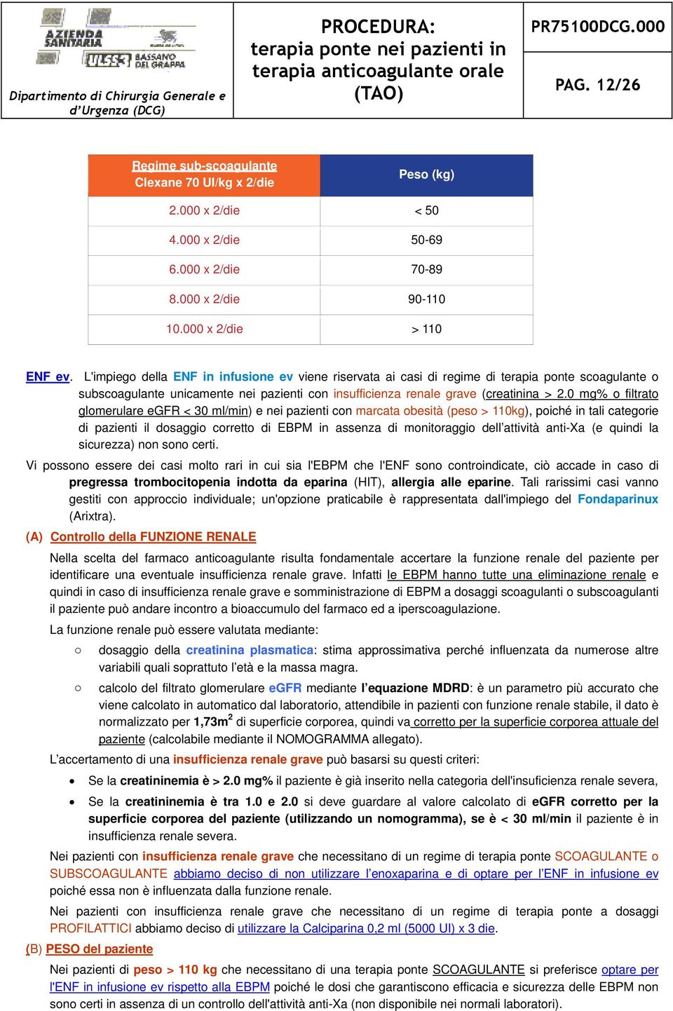 0 mg% o filtrato glomerulare egfr < 30 ml/min) e nei pazienti con marcata obesità (peso > 110kg), poiché in tali categorie di pazienti il dosaggio corretto di EBPM in assenza di monitoraggio dell