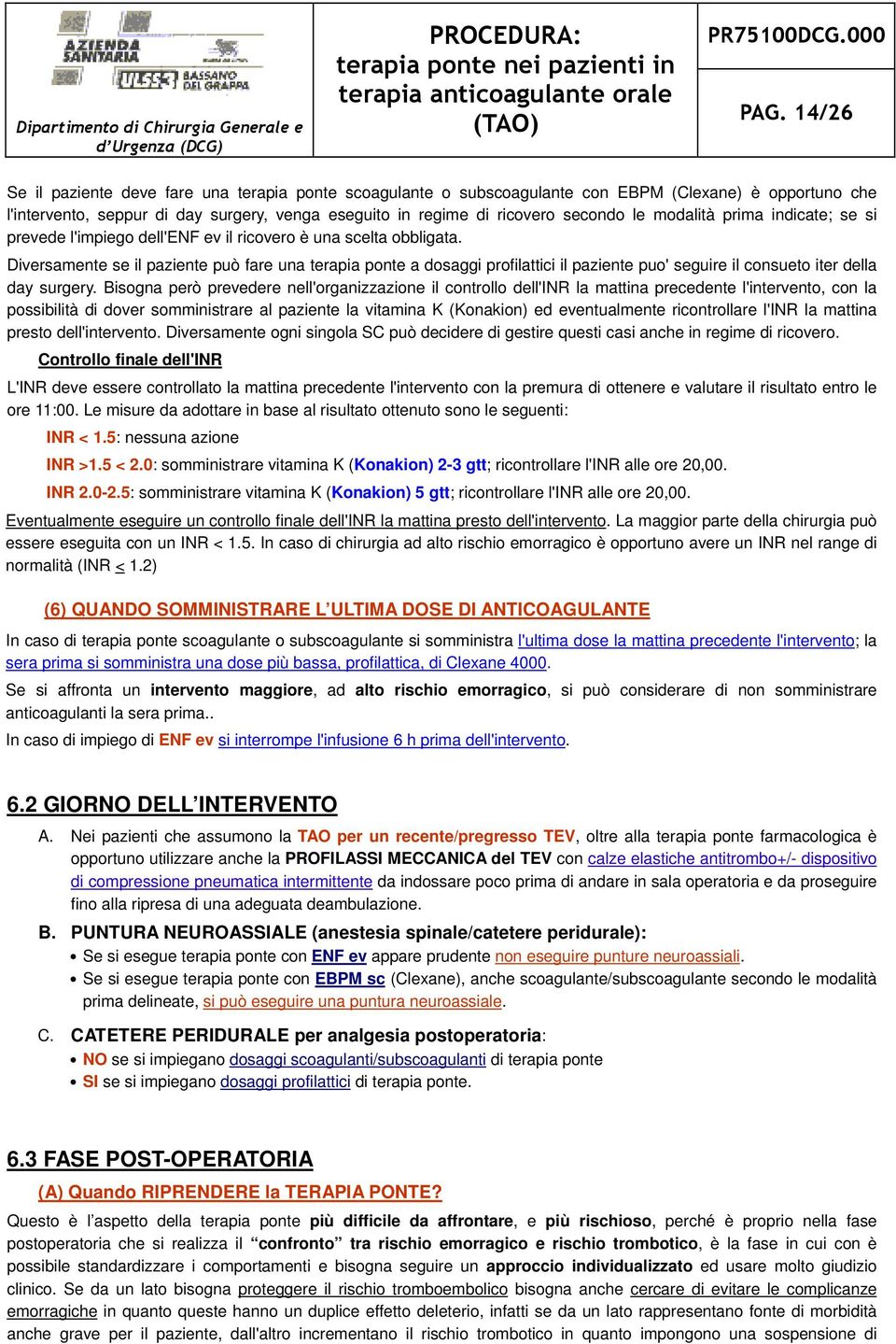 Diversamente se il paziente può fare una terapia ponte a dosaggi profilattici il paziente puo'seguire il consueto iter della day surgery.