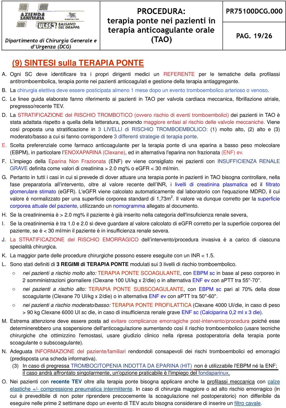 antiaggregante. B. La chirurgia elettiva deve essere posticipata almeno 1 mese dopo un evento tromboembolico arterioso o venoso. C.