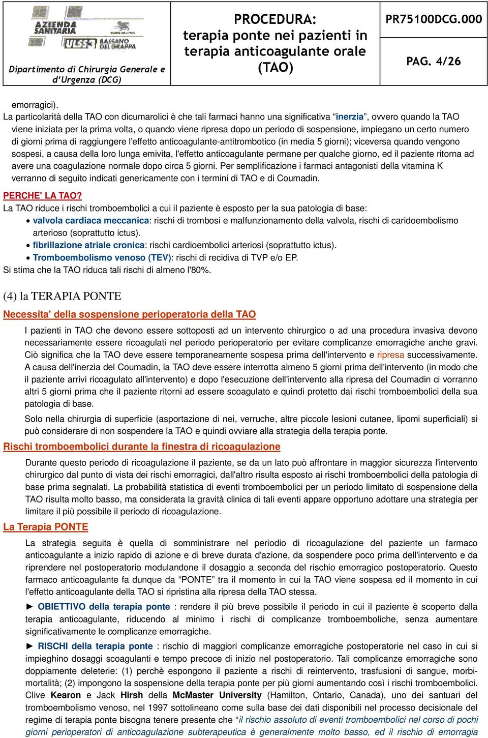 sospensione, impiegano un certo numero di giorni prima di raggiungere l'effetto anticoagulante-antitrombotico (in media 5 giorni); viceversa quando vengono sospesi, a causa della loro lunga emivita,